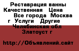 Реставрация ванны Качественная › Цена ­ 3 333 - Все города, Москва г. Услуги » Другие   . Челябинская обл.,Златоуст г.